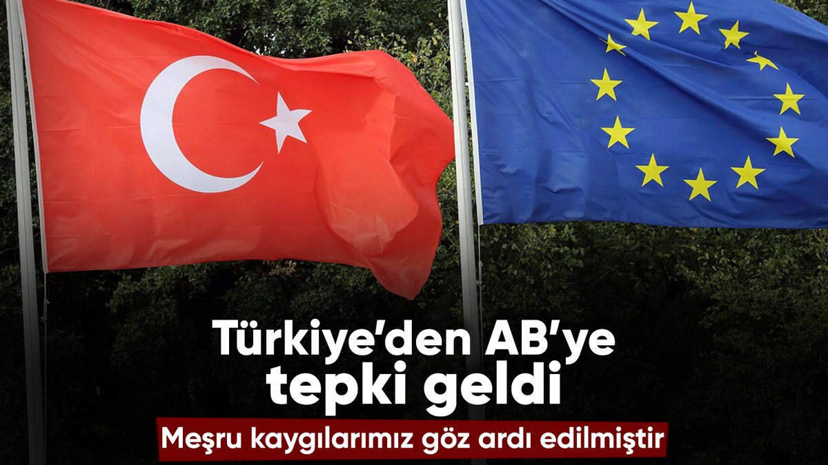 Türkiye’den Avrupa Birliği’ne tepki: Meşru kaygılarımız göz ardı edilmiştir